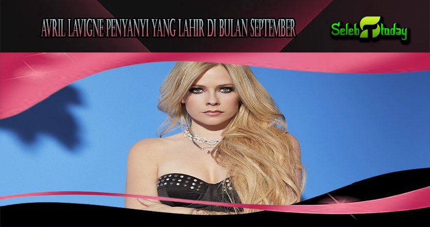 Avril Lavigne Penyanyi Yang Lahir di Bulan September