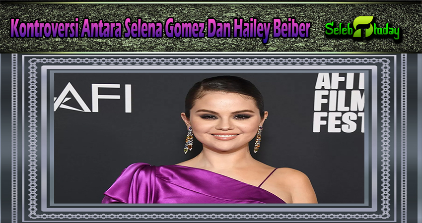 Kontroversi Antara Selena Gomez Dan Hailey Beiber