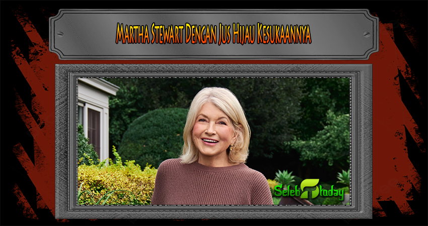 Martha Stewart Dengan Jus Hijau Kesukaannya